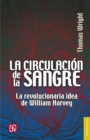 La circulacion de la sangre : La revolucionaria idea de William Harvey - eBook
