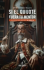 Si el Quijote fuera tu mentor : Lecciones para descubrir tu mejor yo - eBook