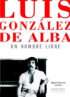 Luis Gonzalez de Alba: un hombre libre - eBook