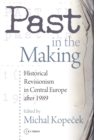 Past in the Making : Historical Revisionism in Central Europe After 1989 - eBook