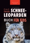 Schneeleoparden Das Groe Schneeleopardenbuch fur Kids : 100+ erstaunliche Schneeleopard-Fakten, Fotos, Quiz + mehr - eBook