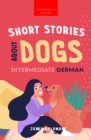 Short Stories about Dogs in Intermediate German (B1-B2 CEFR) : 13 Paw-some Short Stories for German Learners - eBook