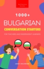 1000+ Bulgarian Conversation Starters for Teachers & Independent Learners : Improve your Bulgarian speaking and have more interesting conversations - eBook