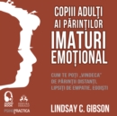 Copiii adulti ai parintilor imaturi emotional : Cum te poti vindeca de parintii distanti, lipsiti de empatie, egoisti - eAudiobook