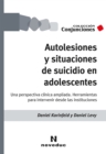 Autolesiones y situaciones de suicidio en adolescentes : Una perspectiva clinica ampliada. Herramientas para intervenir desde las instituciones - eBook