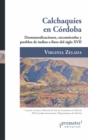 Calchaquies en Cordoba : Desnaturalizaciones, encomiendas y pueblos de indios a fines del siglo XVII - eBook
