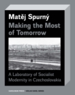 Making the Most of Tomorrow : A Laboratory of Socialist Modernity in Czechoslovakia - eBook
