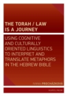 The Torah/Law Is a Journey : Using Cognitive and Culturally Oriented Linguistics to Interpret and Translate Metaphors in the Hebrew Bible - eBook
