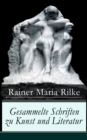 Gesammelte Schriften zu Kunst und Literatur : Briefe an einen jungen Dichter + Hermann Hesse + Thomas Mann's Buddenbrooks + Worpswede + Auguste Rodin + Moderne Lyrik + Interieurs + Uber Kunst + Der We - eBook