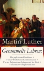 Gesammelte Lehren: Der groe/kleine Katechismus + Von der Freiheit eines Christenmenschen + Von der Babylonischen Gefangenschaft der Kirche + Von weltlicher Obrigkeit und mehr : Vom unfreien Willen + V - eBook