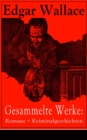 Gesammelte Werke: Romane + Kriminalgeschichten : Uber 80 Titel in einem Buch: Der Doppelganger; Tochter der Nacht; Das Gesetz der Vier; Das indische Tuch; Das geheimnisvolle Haus; Huter des Friedens; - eBook