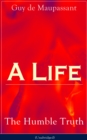 A Life: The Humble Truth (Unabridged) : Satirical novel about the folly of romantic illusion from one of the greatest French writers, who had influenced Tolstoy, W. Somerset Maugham, O. Henry, Chekhov - eBook