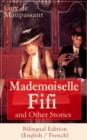 Mademoiselle Fifi and Other Stories - Bilingual Edition (English / French) : An Adventure in Paris,  Boule de Suif, Rust, Marroca, The Log, The Relic, Words of Love, Christmas Eve, Two Friends, Am I I - eBook