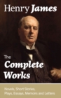 The Complete Works: Novels, Short Stories, Plays, Essays, Memoirs and Letters : The Portrait of a Lady, The Wings of the Dove, The American, The Bostonians, The Ambassadors, What Maisie Knew, Washingt - eBook