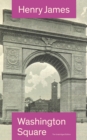 Washington Square (The Unabridged Edition) : Satirical Novel from the famous author of the realism movement, known for Portrait of a Lady, The Ambassadors, The Princess Casamassima, The Bostonians, Th - eBook