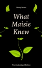 What Maisie Knew (The Unabridged Edition) : From the famous author of the realism movement, known for Portrait of a Lady, The Ambassadors, The Bostonians, The Turn of The Screw, The Wings of the Dove, - eBook