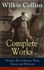 Complete Works of Wilkie Collins: Novels, Short Stories, Plays, Essays and Memoirs (Illustrated) : From the English novelist and playwright, best known for his mystery novels The Woman in White, No Na - eBook