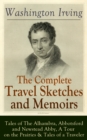 The Complete Travel Sketches and Memoirs of Washington Irving: Tales of The Alhambra, Abbotsford and Newstead Abby, A Tour on the Prairies & Tales of a Traveler : Autobiographical Writings, Travel Rep - eBook