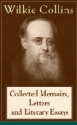 Collected Memoirs, Letters and Literary Essays of Wilkie Collins : Non-Fiction Works from the English novelist, known for his mystery novels The Woman in White, No Name, Armadale, The Moonstone (Featu - eBook