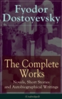 The Complete Works of Fyodor Dostoyevsky: Novels, Short Stories and Autobiographical Writings - eBook