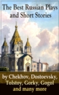 The Best Russian Plays and Short Stories by Chekhov, Dostoevsky, Tolstoy, Gorky, Gogol and many more : An All Time Favorite Collection from the Renowned Russian dramatists and Writers (Including Essay - eBook