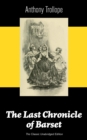 The Last Chronicle of Barset (The Classic Unabridged Edition) : Victorian Classic from the prolific English novelist, known for The Palliser Novels, The Prime Minister, The Warden, Barchester Towers, - eBook