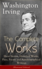 The Complete Works of Washington Irving: Short Stories, Historical Works, Plays, Poems and Autobiographical Writings (Illustrated Edition) - eBook