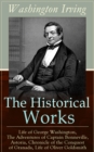 The Historical Works of Washington Irving: Life of George Washington, The Adventures of Captain Bonneville, Astoria, Chronicle of the Conquest of Granada, Life of Oliver Goldsmith - eBook