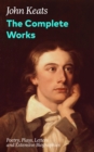 The Complete Works: Poetry, Plays, Letters and Extensive Biographies : Ode on a Grecian Urn + Ode to a Nightingale + Hyperion + Endymion + The Eve of St. Agnes + Isabella + Ode to Psyche + Lamia + Son - eBook