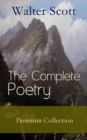 The Complete Poetry - Premium Sir Walter Scott Collection : The Minstrelsy of the Scottish Border, The Lady of the Lake, Translations and Imitations from German Ballads, Marmion, Rokeby, The Field of - eBook
