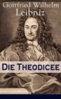 Die Theodicee : Abhandlungen uber die Theodizee von der Gute Gottes, der Freiheit des Menschen und dem Ursprung des Bosen - eBook