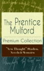 The Prentice Mulford Premium Collection: "New Thought" Studies, Novels & Memoirs : Thoughts Are Things, The God In You, Your Forces and How to Use Them, Life By Land and Sea, Swamp Angel and more (Wis - eBook