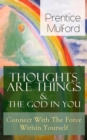 Thoughts Are Things & The God In You - Connect With The Force Within Yourself : How to Find With Your Inner Power - From one of the New Thought pioneers, author of Your Forces and How to Use Them, Gif - eBook