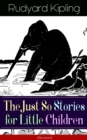 The Just So Stories for Little Children (Illustrated) : Collection of fantastic and captivating animal stories - Classic of children's literature from one of the most popular writers in England, known - eBook