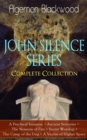 JOHN SILENCE SERIES - Complete Collection : A Psychical Invasion + Ancient Sorceries + The Nemesis of Fire + Secret Worship + The Camp of the Dog + A Victim of Higher SpaceSupernatural mysteries of Dr - eBook