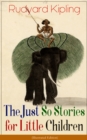 The Just So Stories for Little Children (Illustrated Edition) : Collection of fantastic and captivating animal stories - Classic of children's literature from one of the most popular writers in Englan - eBook