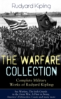 THE WARFARE COLLECTION - Complete Military Works of Rudyard Kipling: Sea Warfare, The Irish Guards in the Great War, A Fleet in Being, America's Defenceless Coasts and many more - eBook