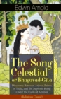 The Song Celestial or Bhagavad-Gita : Discourse Between Arjuna, Prince of India, and the Supreme Being Under the Form of Krishna (Religious Classic) - Synthesis of the Brahmanical concept of Dharma, t - eBook
