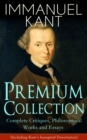 IMMANUEL KANT Premium Collection: Complete Critiques, Philosophical Works and Essays (Including Kant's Inaugural Dissertation) : Biography, The Critique of Pure Reason, The Critique of Practical Reaso - eBook