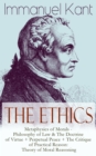 The Ethics of Immanuel Kant : Metaphysics of Morals - Philosophy of Law & The Doctrine of Virtue + Perpetual Peace + The Critique of Practical Reason: Theory of Moral Reasoning - eBook