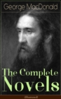 The Complete Novels of George MacDonald (Illustrated) : The Princess and the Goblin, The Princess and Curdie, Phantastes, At the Back of the North Wind, Lilith, David Elginbrod, Malcolm, Ranald Banner - eBook