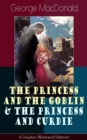 The Princess and the Goblin & The Princess and Curdie (Complete Illustrated Edition) : Children's Classics - Fantasy Novels from the Author of Adela Cathcart, Phantastes, At the Back of the North Wind - eBook