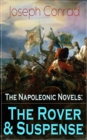 The Napoleonic Novels: The Rover & Suspense : From the Renowned Author of The Heart of Darkness, Lord Jim, The Secret Agent and Under Western Eyes (Including Author's Memoirs, Letters & Critical Essay - eBook