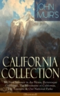 JOHN MUIR'S CALIFORNIA COLLECTION: My First Summer in the Sierra, Picturesque California, The Mountains of California, The Yosemite & Our National Parks (Illustrated) : Adventure Memoirs, Travel Sketc - eBook
