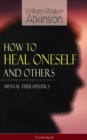 How to Heal Oneself and Others - Mental Therapeutics (Unabridged) : From the American pioneer of the New Thought movement, known for Thought Vibration, The Secret of Success, The Arcane Teachings, Nug - eBook