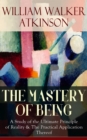 THE MASTERY OF BEING : A Study of the Ultimate Principle of Reality & The Practical Application Thereof - eBook