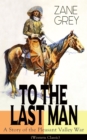 To The Last Man: A Story of the Pleasant Valley War (Western Classic) : The Mysterious Rider, Valley War & Desert Gold (Adventure Trilogy) - eBook