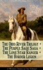 The Ohio River Trilogy + The Purple Sage Saga + The Lone Star Ranger + The Border Legion (7 Western Classics in One Volume) : Adventure Novels - eBook