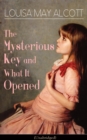 The Mysterious Key and What It Opened (Unabridged) : Romance Classic from the prolific American author, best-known for the popular children's novels Little Women, Jo's Boys, Little Men, Rose in Bloom - eBook