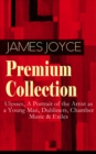 JAMES JOYCE Premium Collection: Ulysses, A Portrait of the Artist as a Young Man, Dubliners, Chamber Music & Exiles - eBook